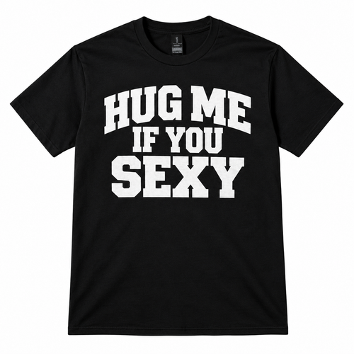 Hug Me If You Sexy T-Shirt