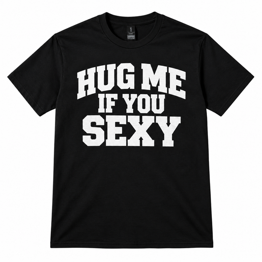 Hug Me If You Sexy T-Shirt